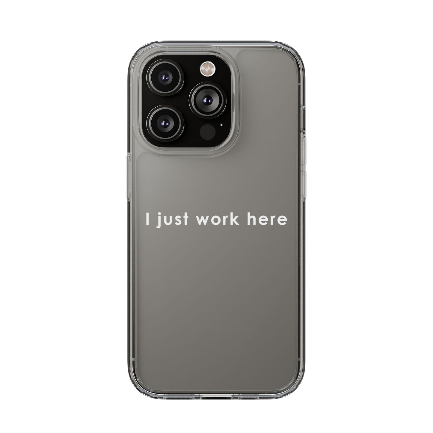 Funny Clear Phone Case - "I Just Work Here"