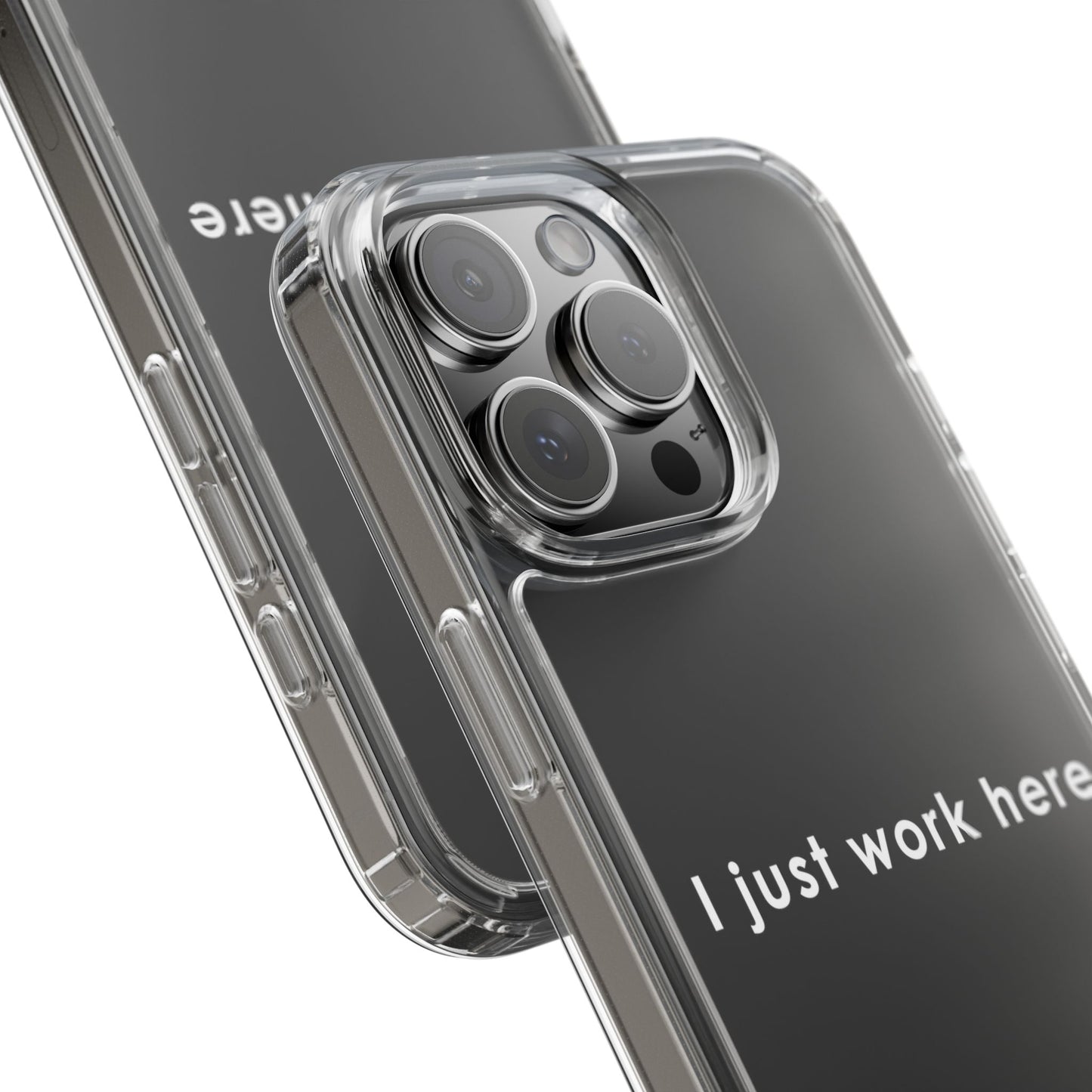 Funny Clear Phone Case - "I Just Work Here"