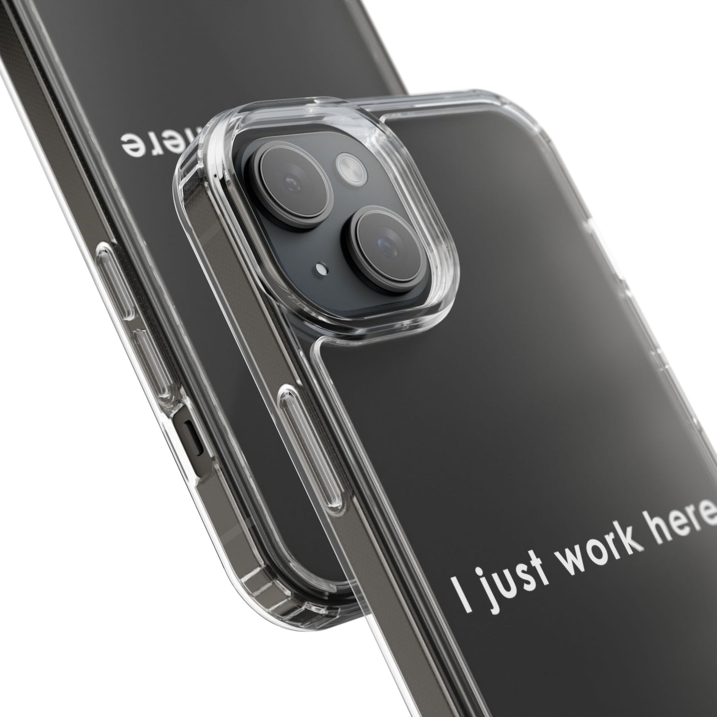 Funny Clear Phone Case - "I Just Work Here"