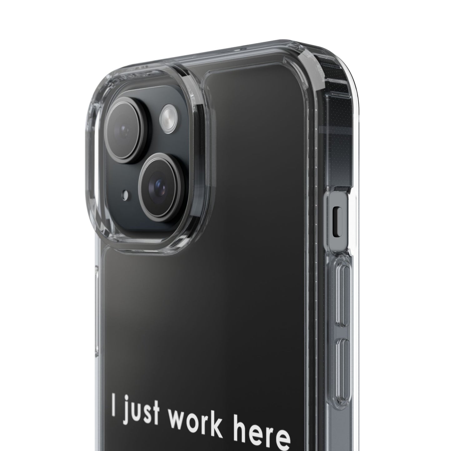 Funny Clear Phone Case - "I Just Work Here"