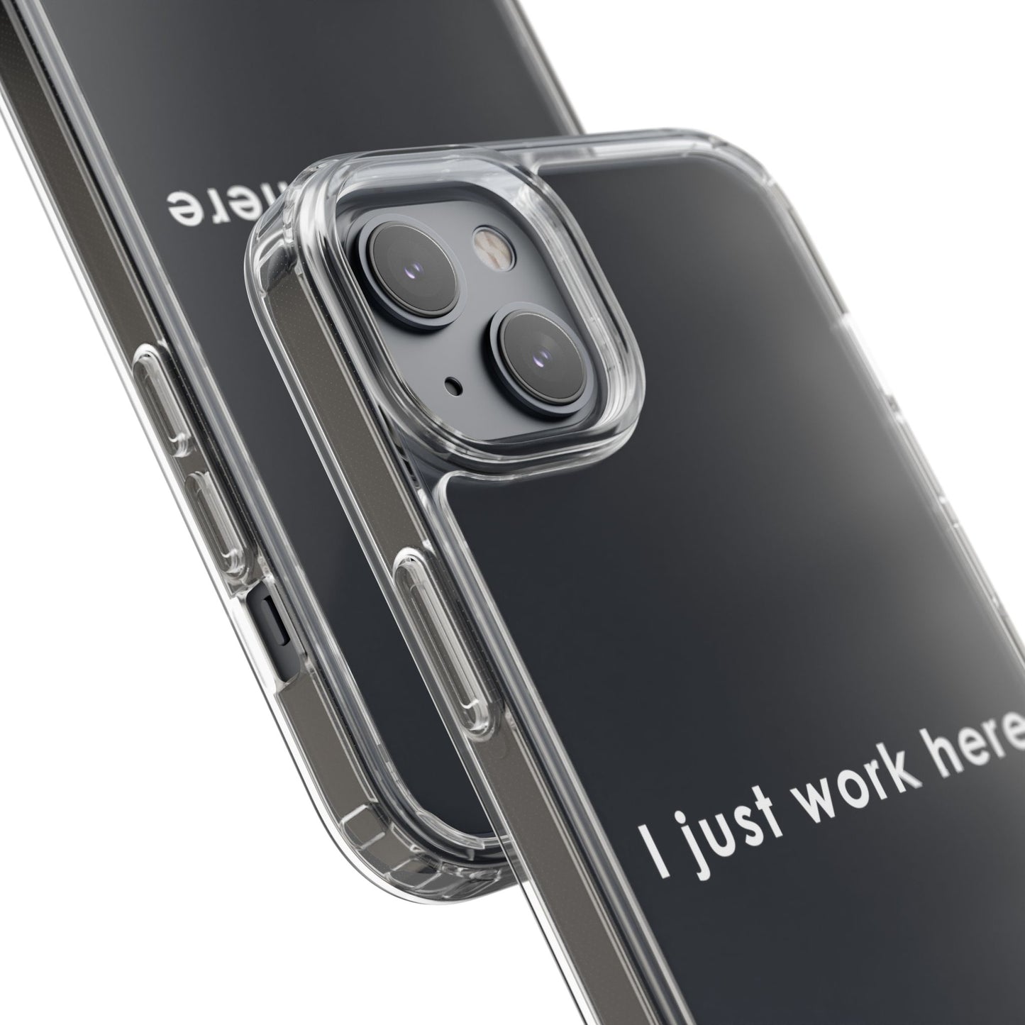 Funny Clear Phone Case - "I Just Work Here"