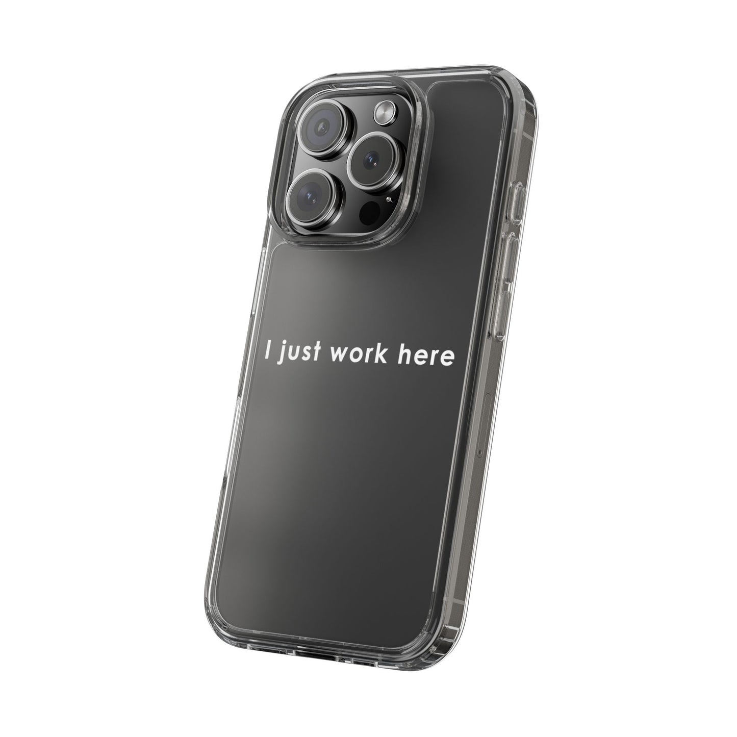 Funny Clear Phone Case - "I Just Work Here"
