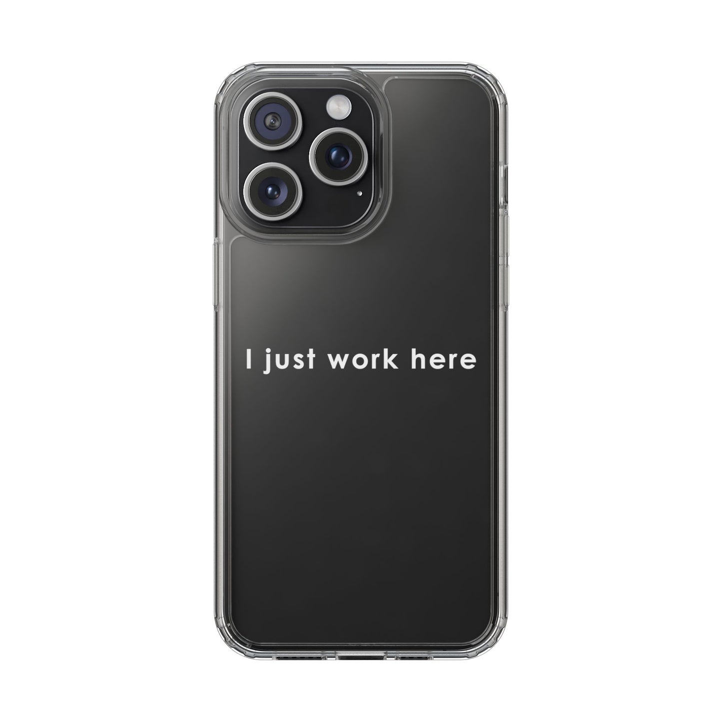Funny Clear Phone Case - "I Just Work Here"