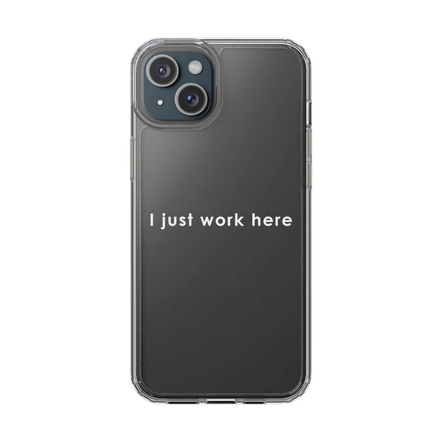Funny Clear Phone Case - "I Just Work Here"