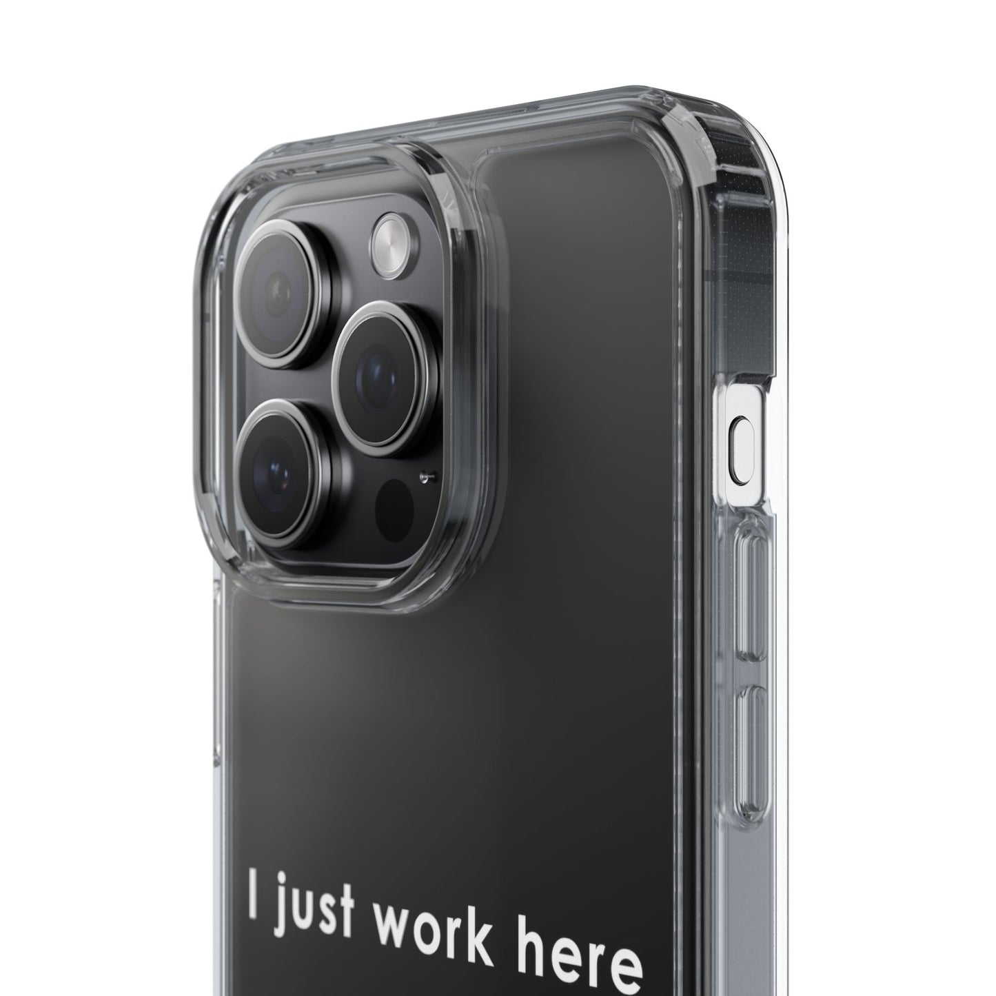 Funny Clear Phone Case - "I Just Work Here"