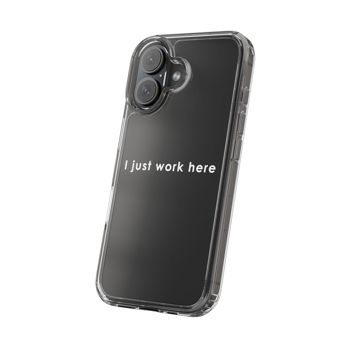 Funny Clear Phone Case - "I Just Work Here"