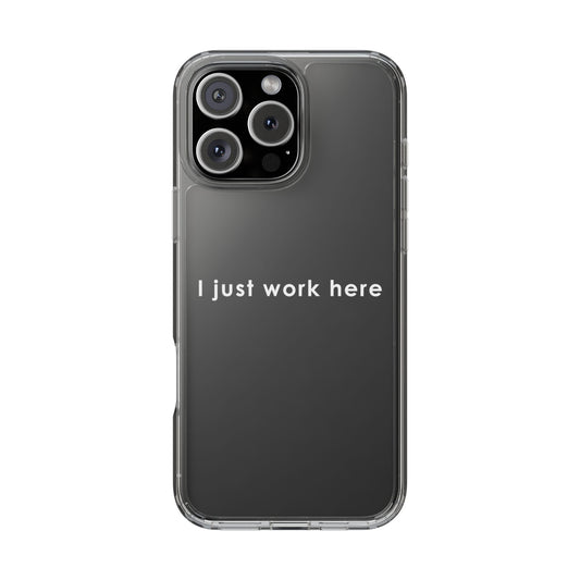 Funny Clear Phone Case - "I Just Work Here"