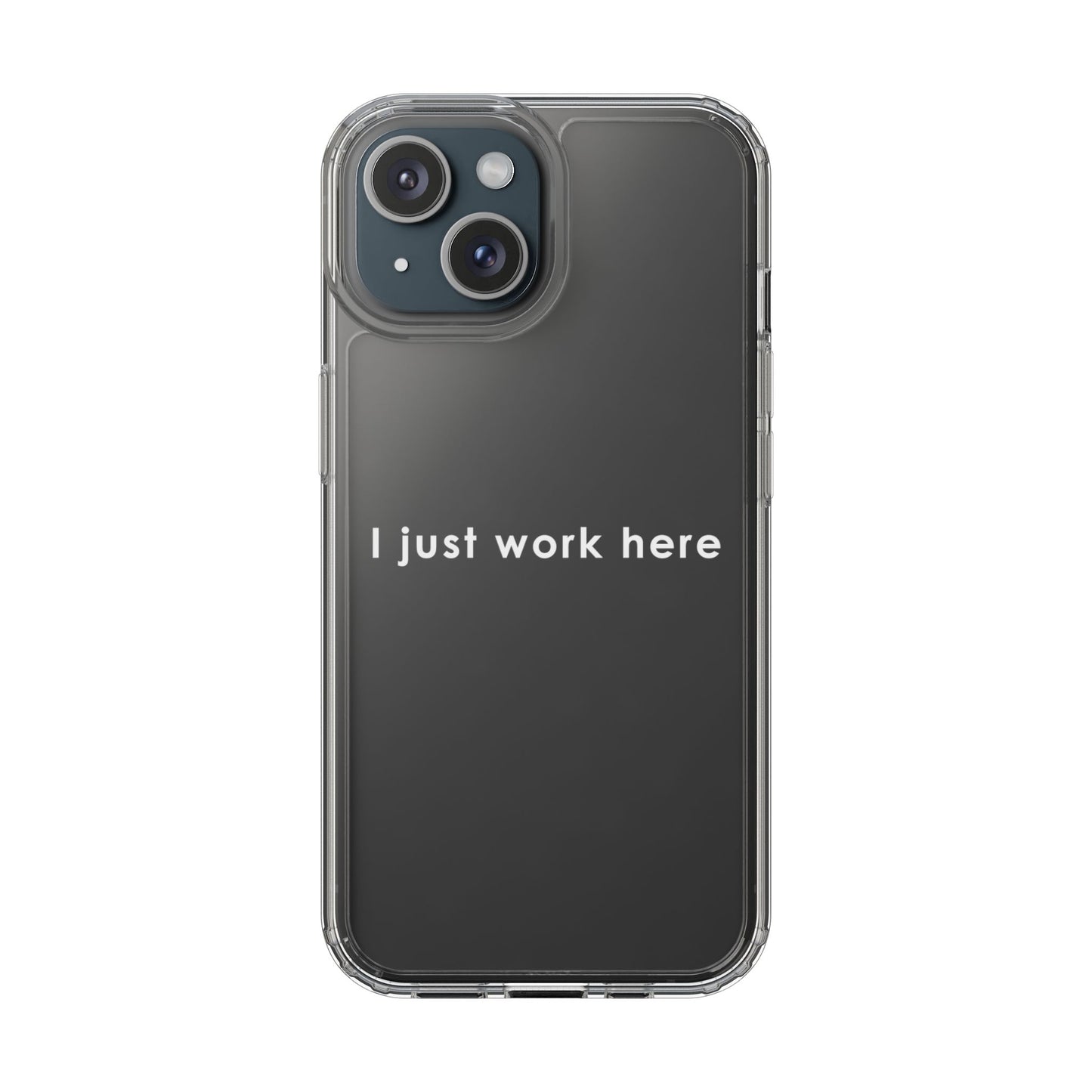 Funny Clear Phone Case - "I Just Work Here"