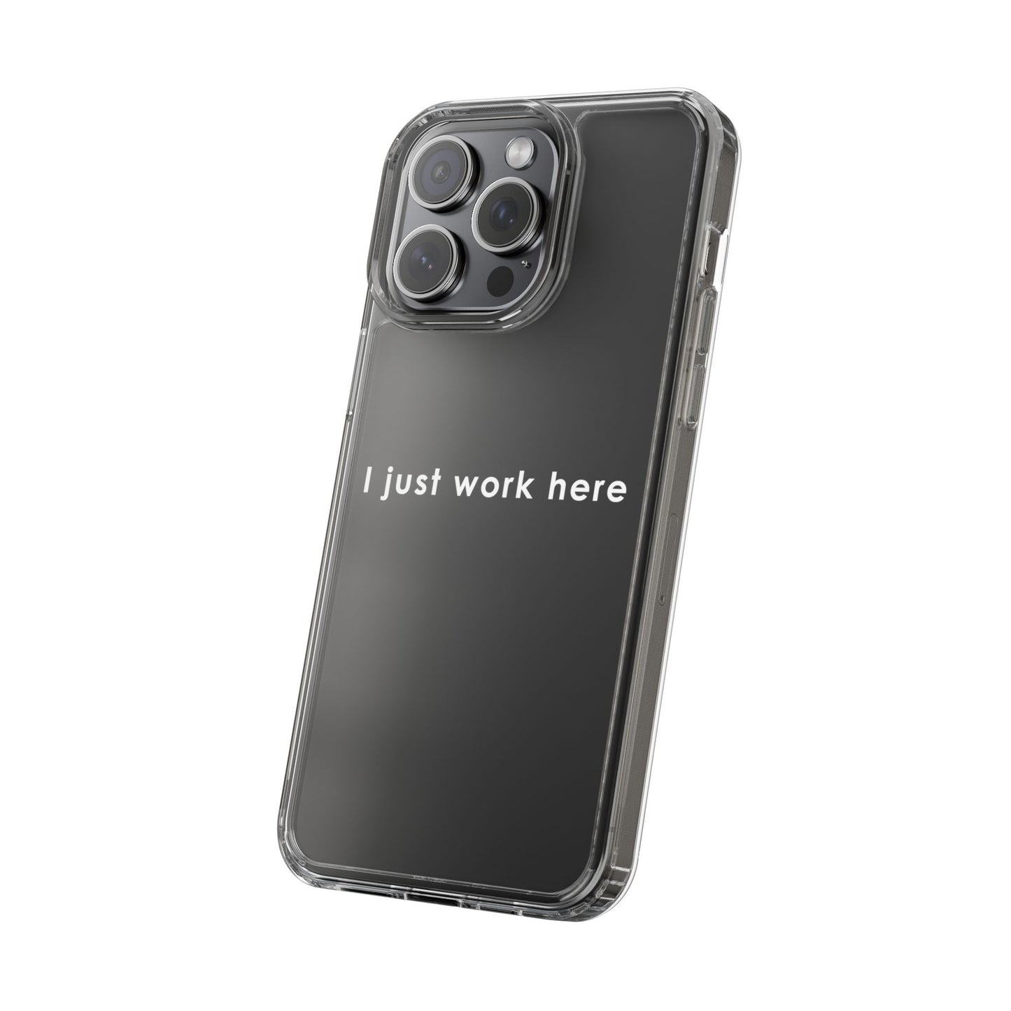 Funny Clear Phone Case - "I Just Work Here"