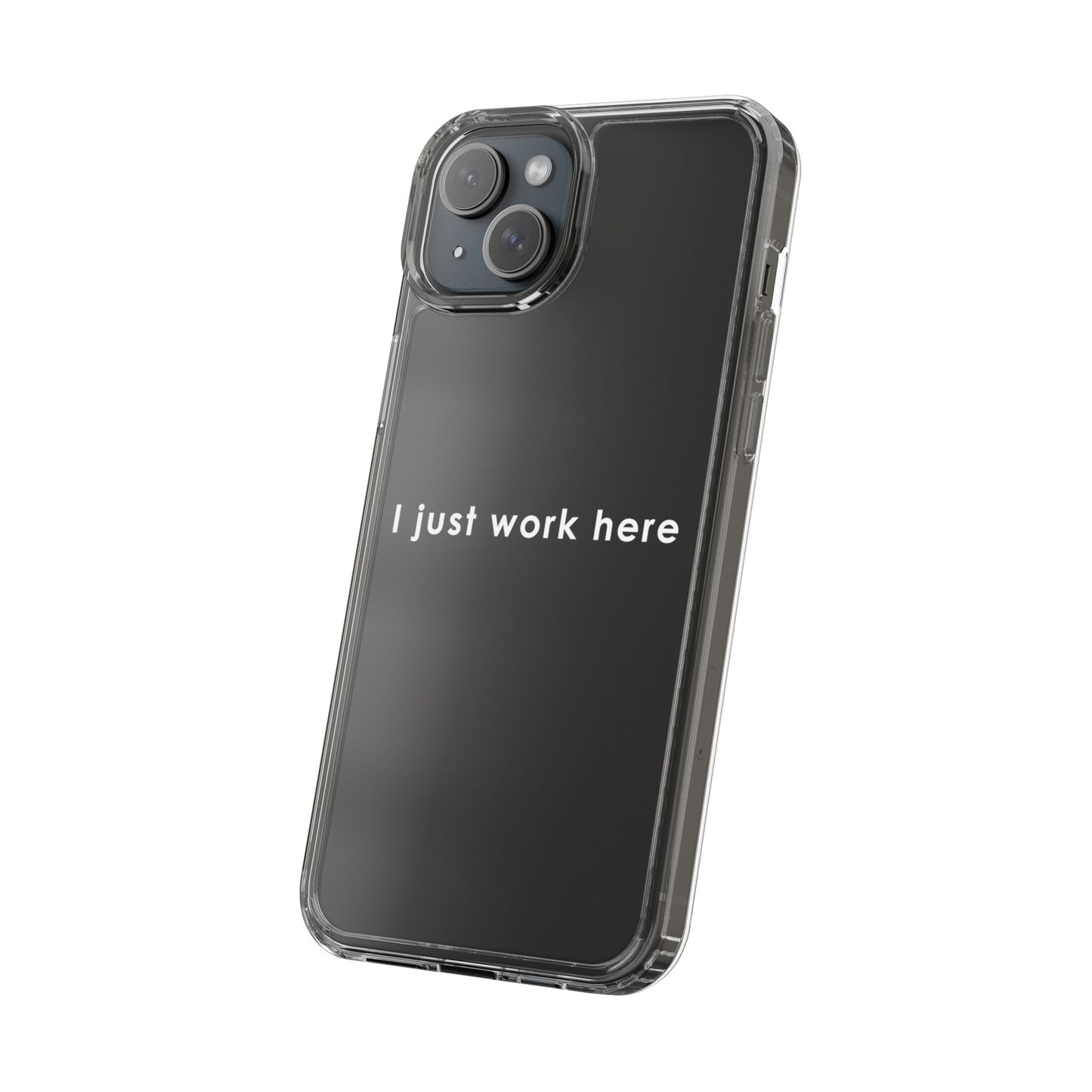 Funny Clear Phone Case - "I Just Work Here"