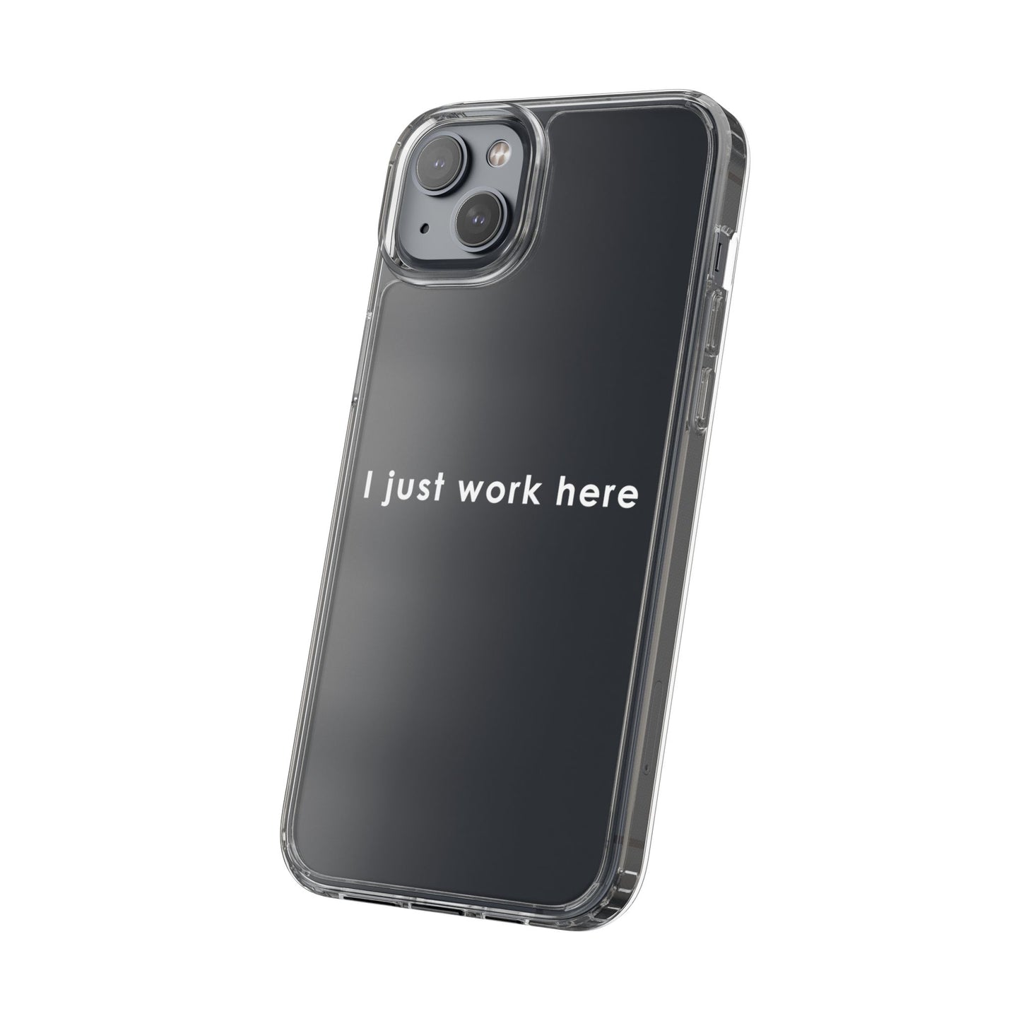 Funny Clear Phone Case - "I Just Work Here"