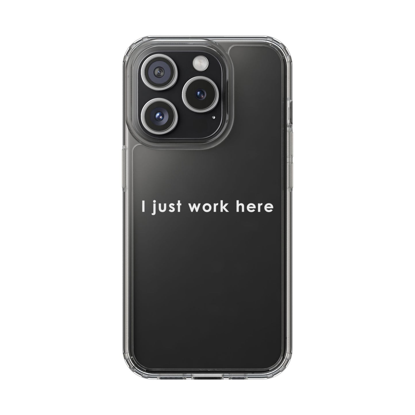Funny Clear Phone Case - "I Just Work Here"