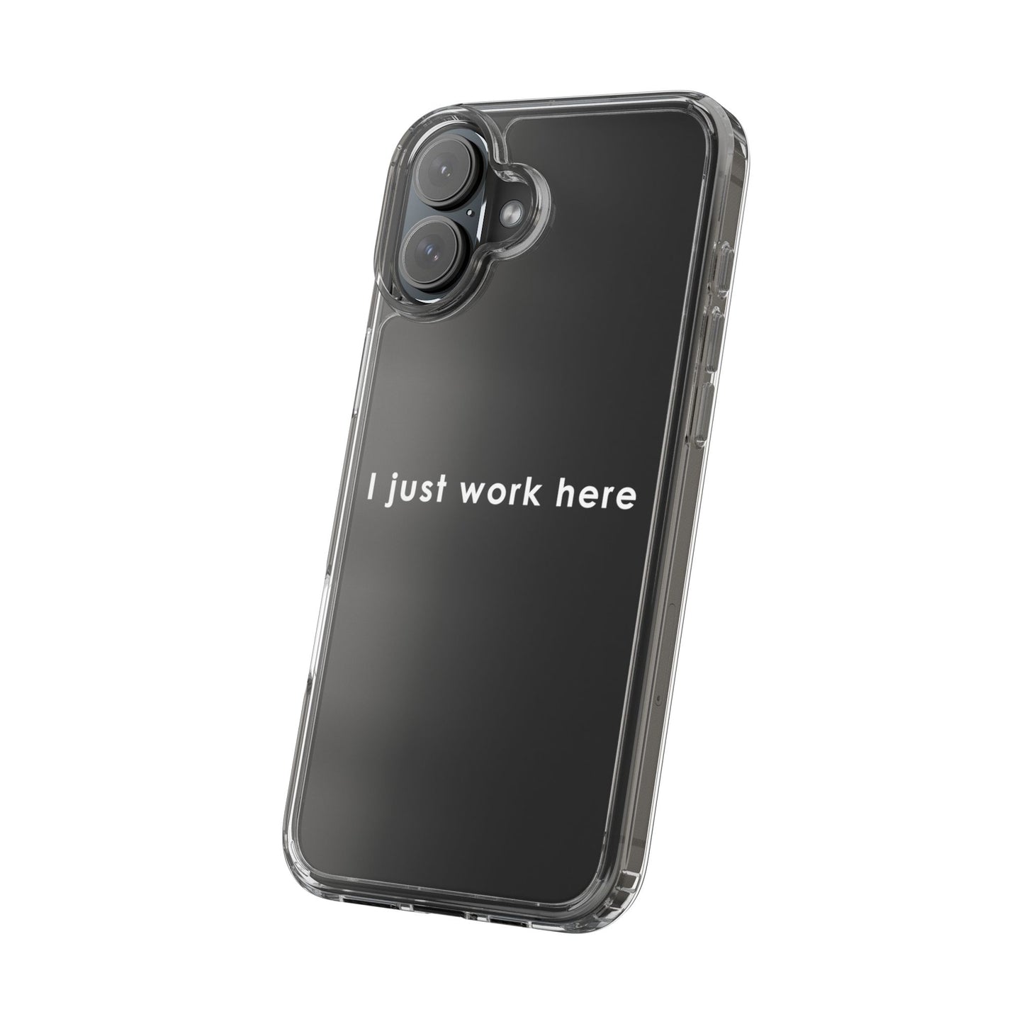 Funny Clear Phone Case - "I Just Work Here"