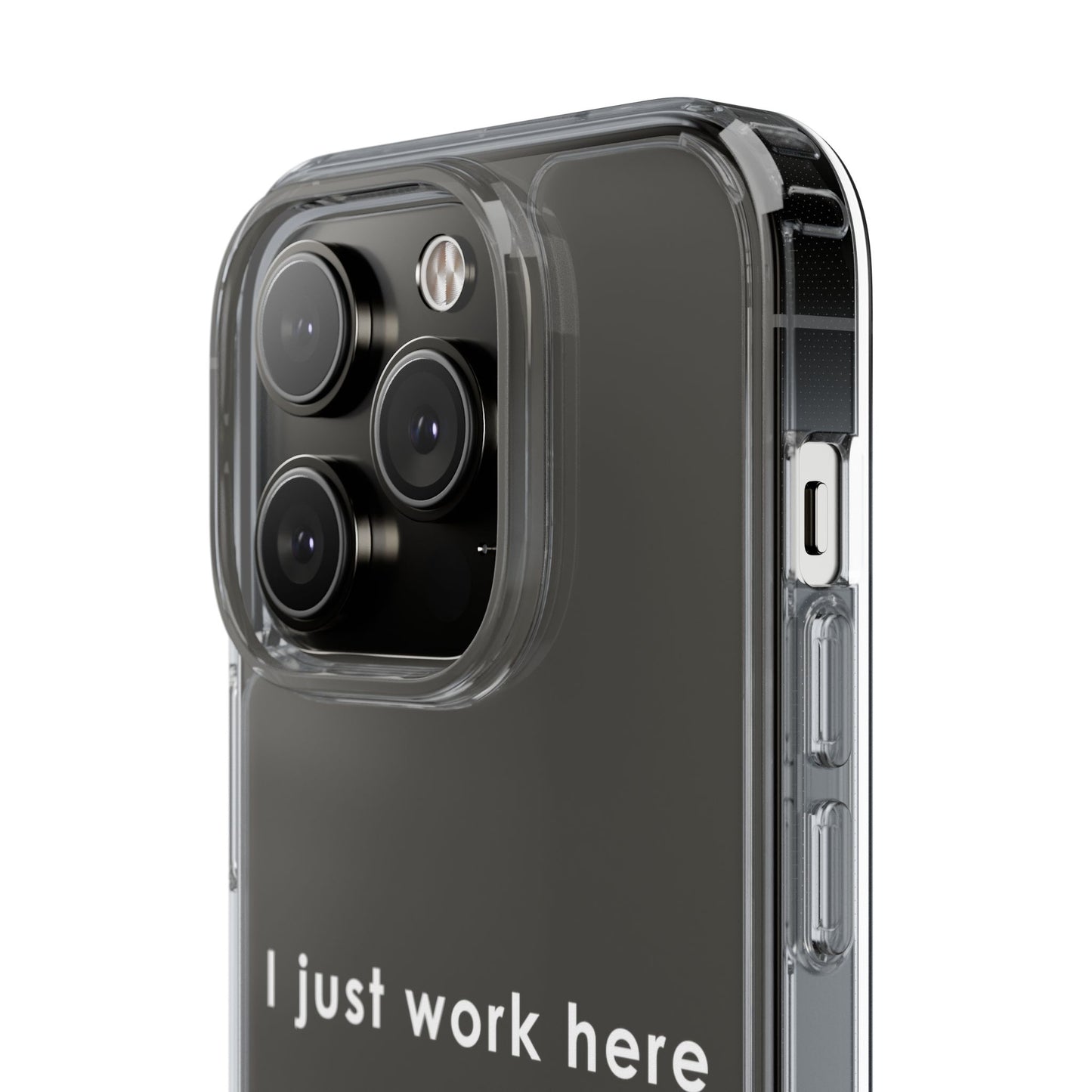Funny Clear Phone Case - "I Just Work Here"