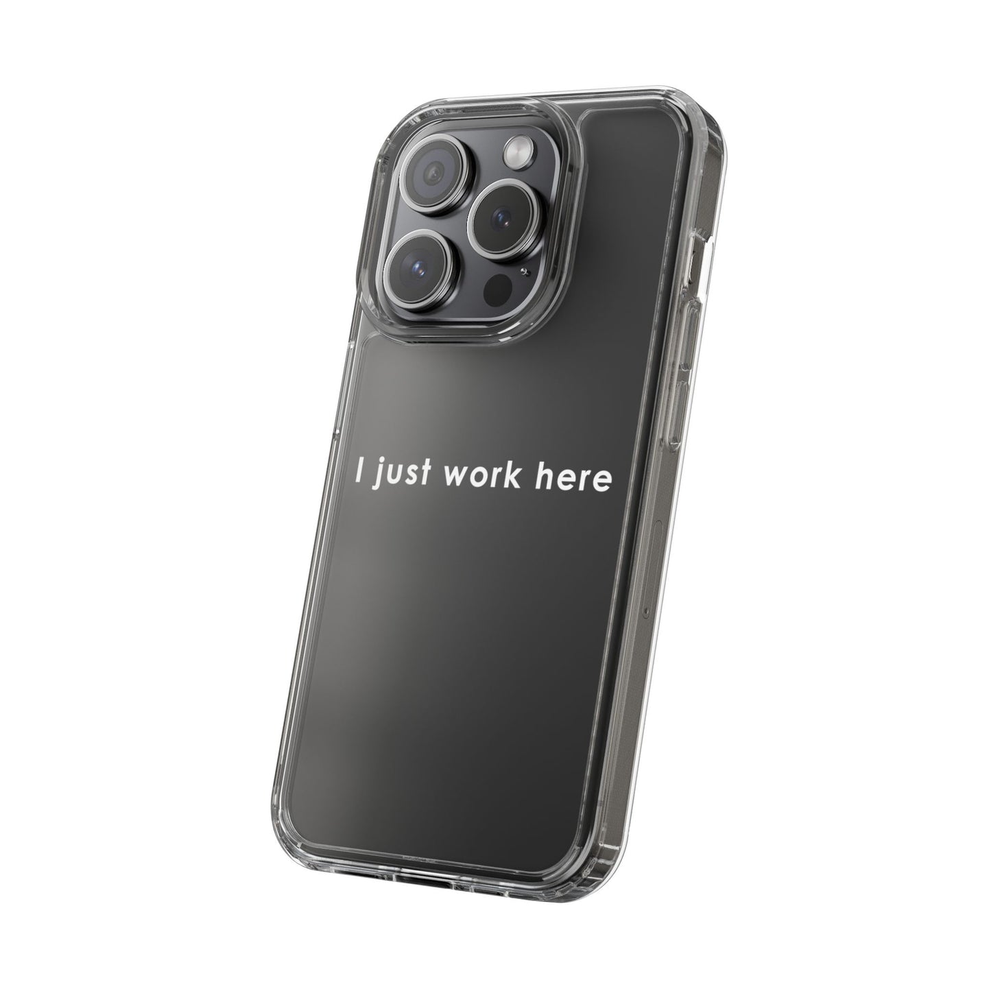 Funny Clear Phone Case - "I Just Work Here"
