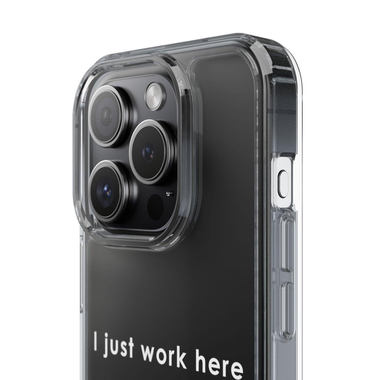 Funny Clear Phone Case - "I Just Work Here"