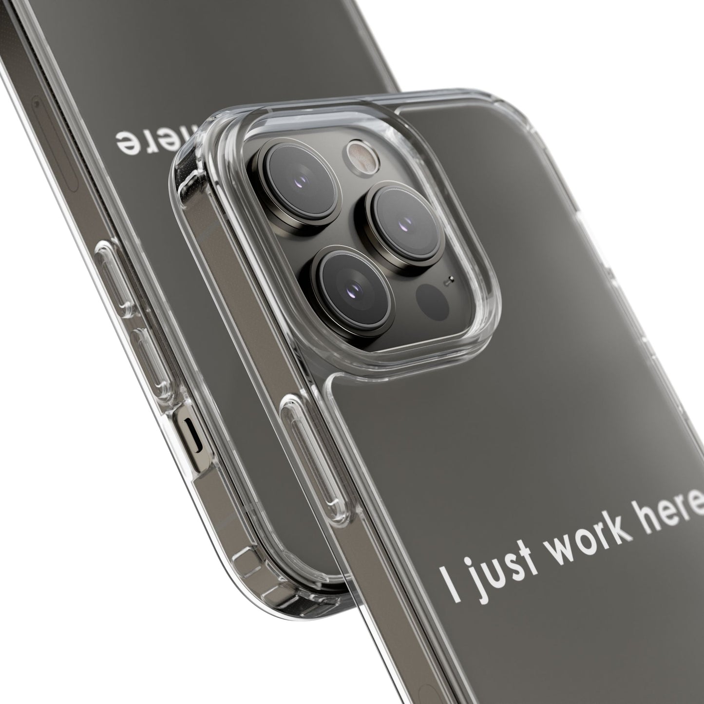 Funny Clear Phone Case - "I Just Work Here"