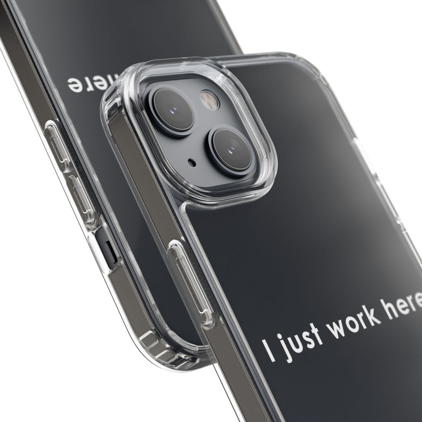 Funny Clear Phone Case - "I Just Work Here"
