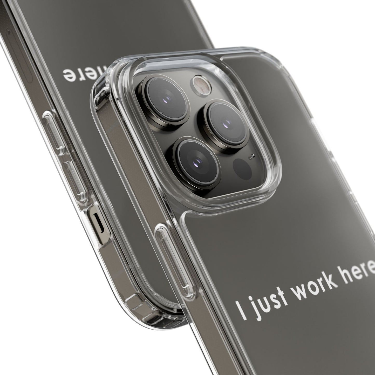 Funny Clear Phone Case - "I Just Work Here"