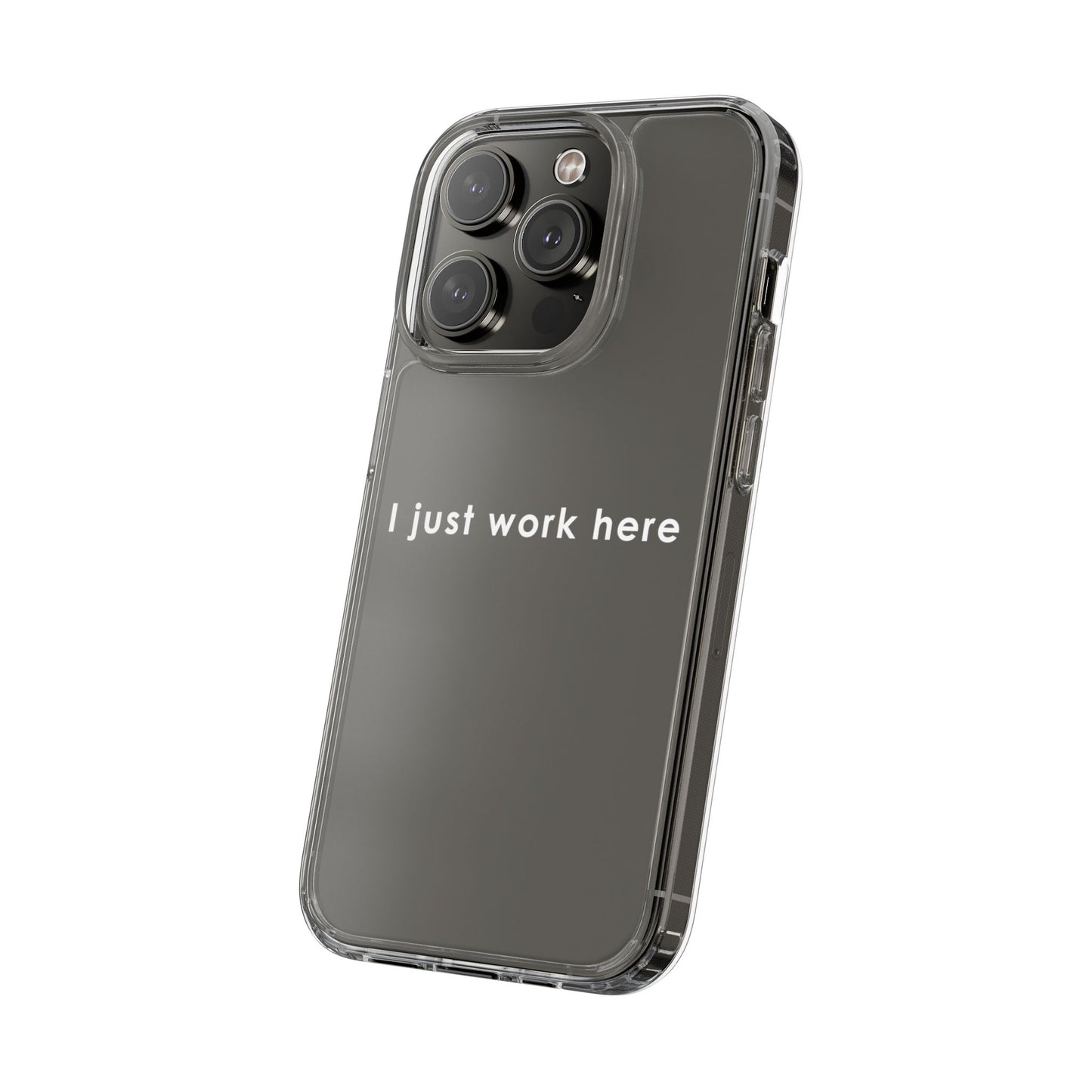 Funny Clear Phone Case - "I Just Work Here"