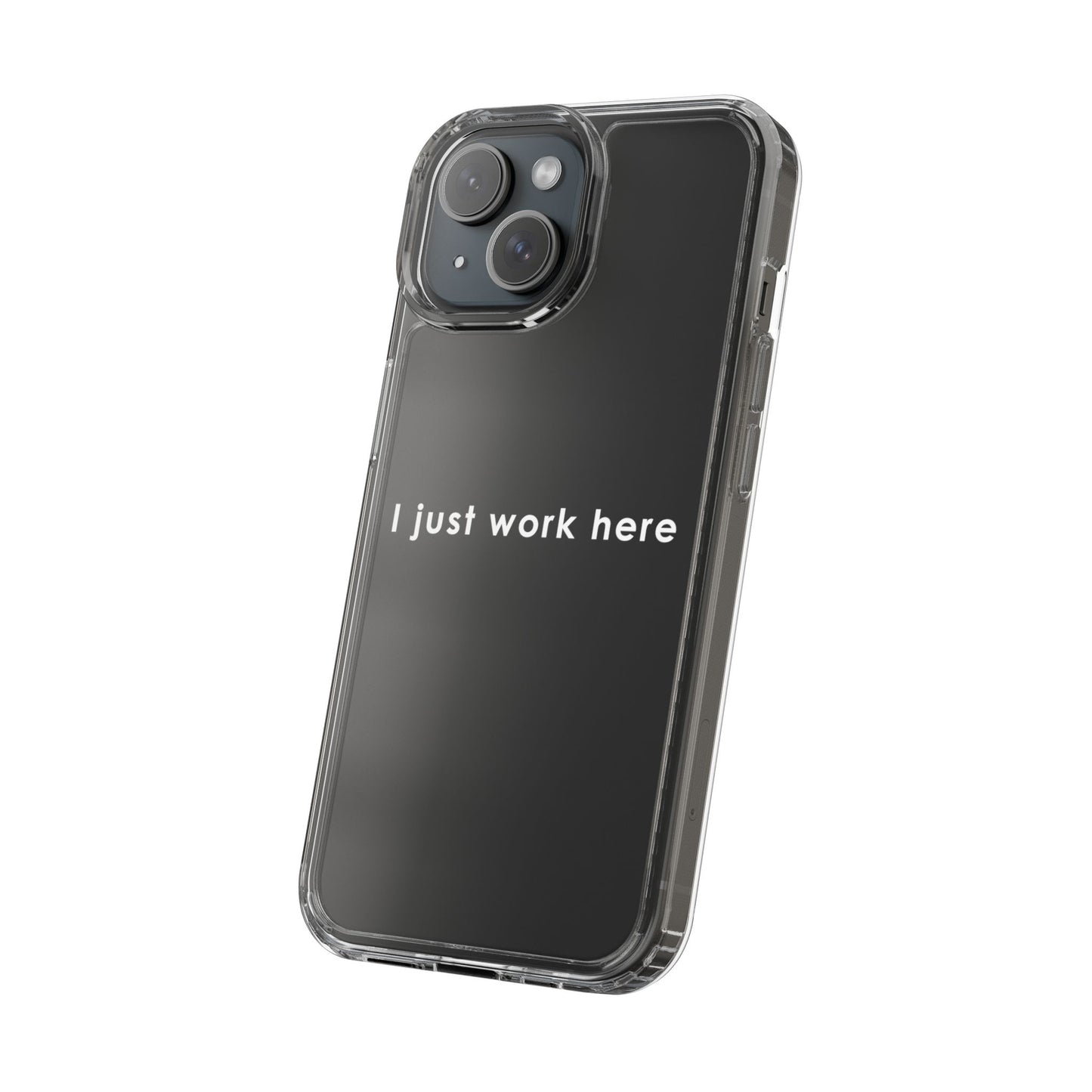 Funny Clear Phone Case - "I Just Work Here"