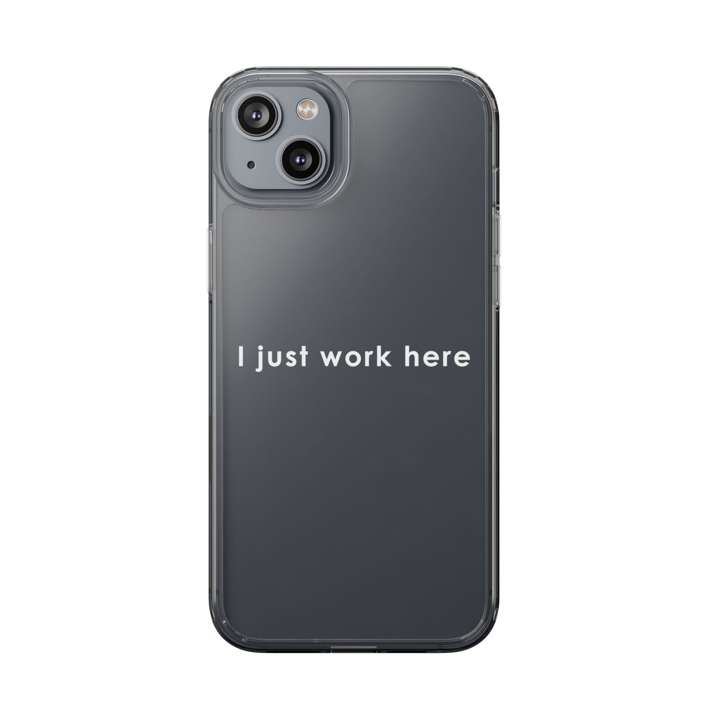 Funny Clear Phone Case - "I Just Work Here"