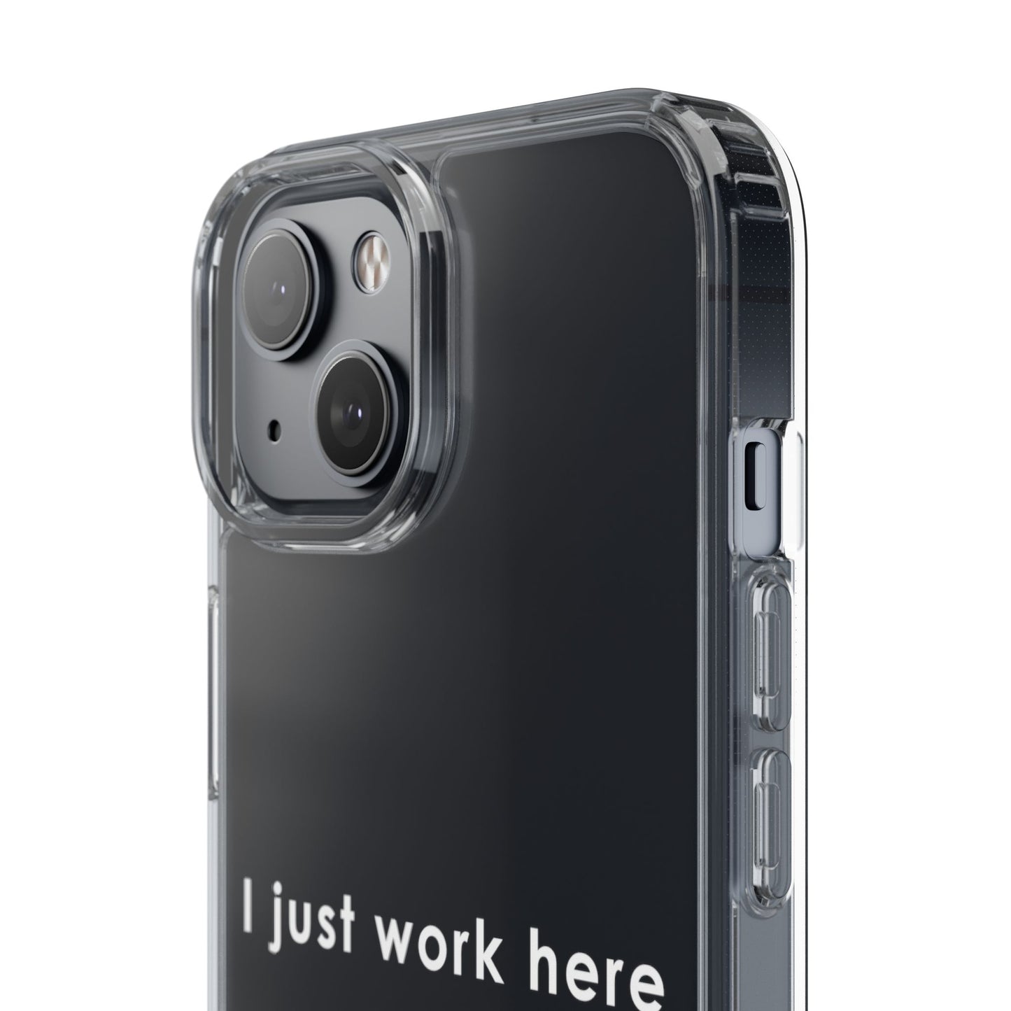 Funny Clear Phone Case - "I Just Work Here"