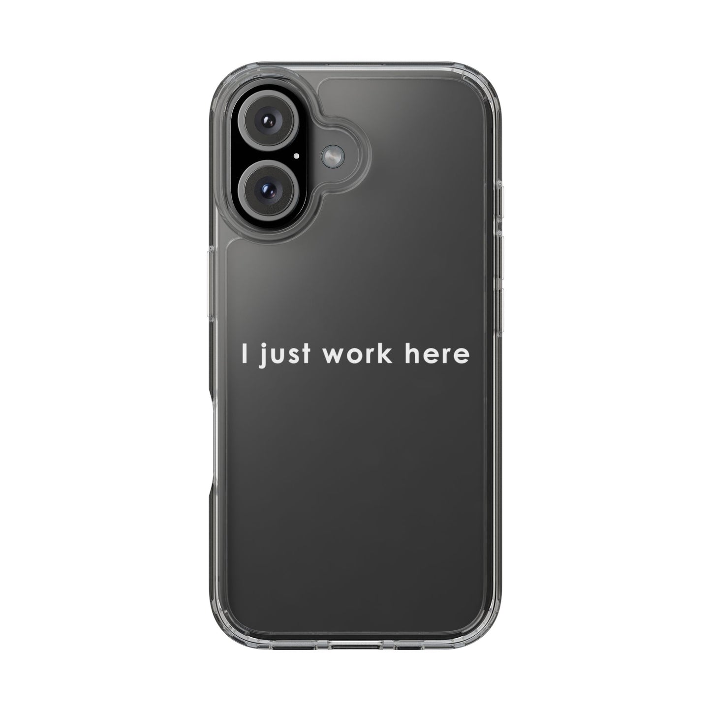 Funny Clear Phone Case - "I Just Work Here"