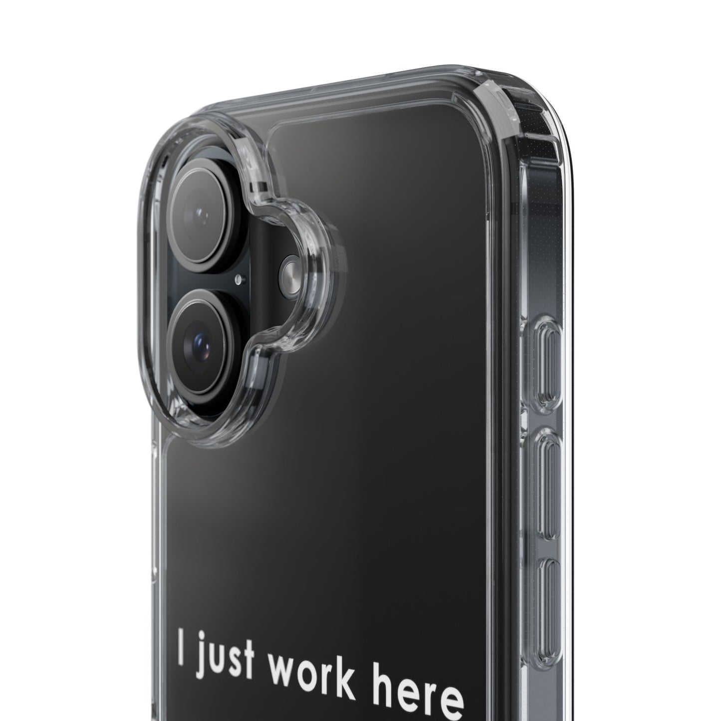 Funny Clear Phone Case - "I Just Work Here"