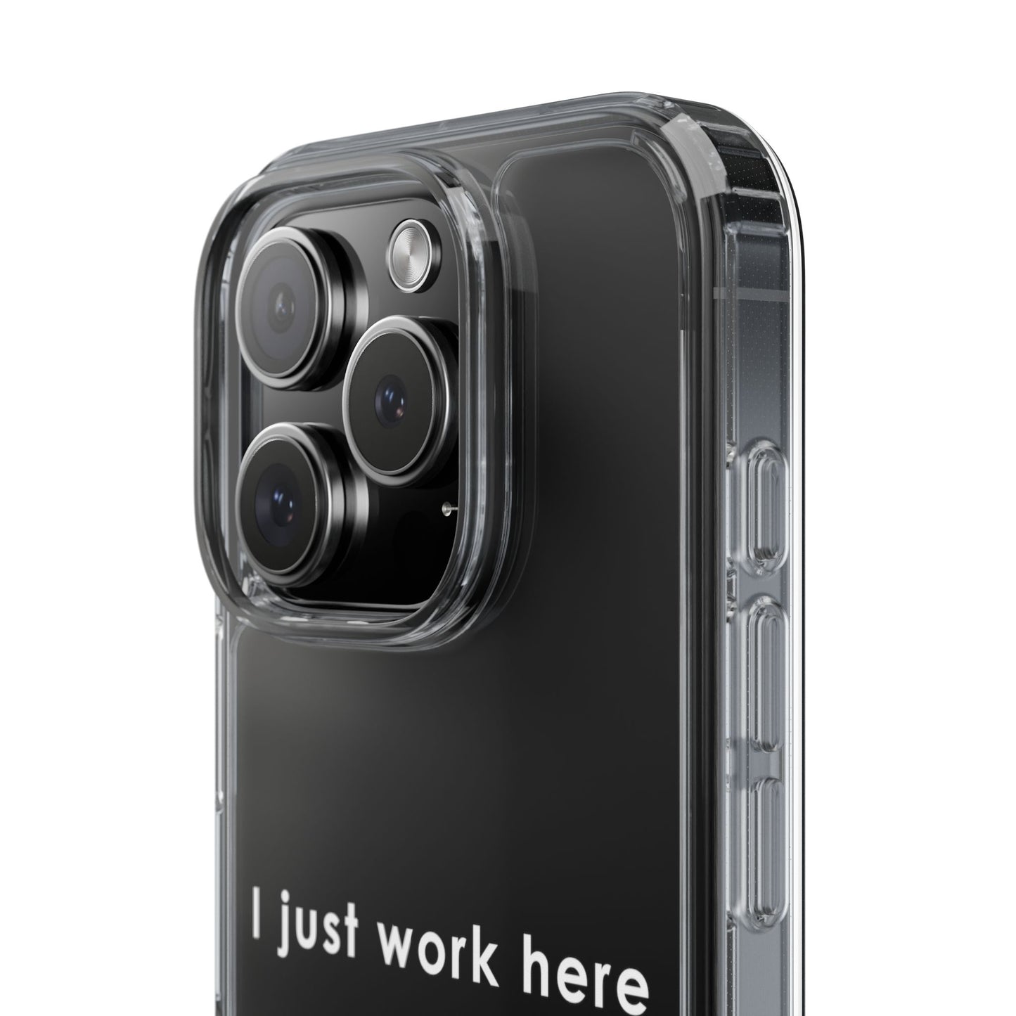 Funny Clear Phone Case - "I Just Work Here"