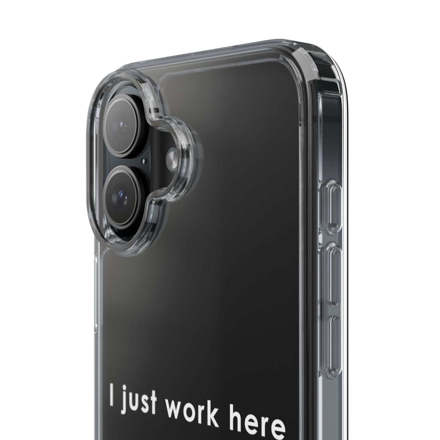 Funny Clear Phone Case - "I Just Work Here"