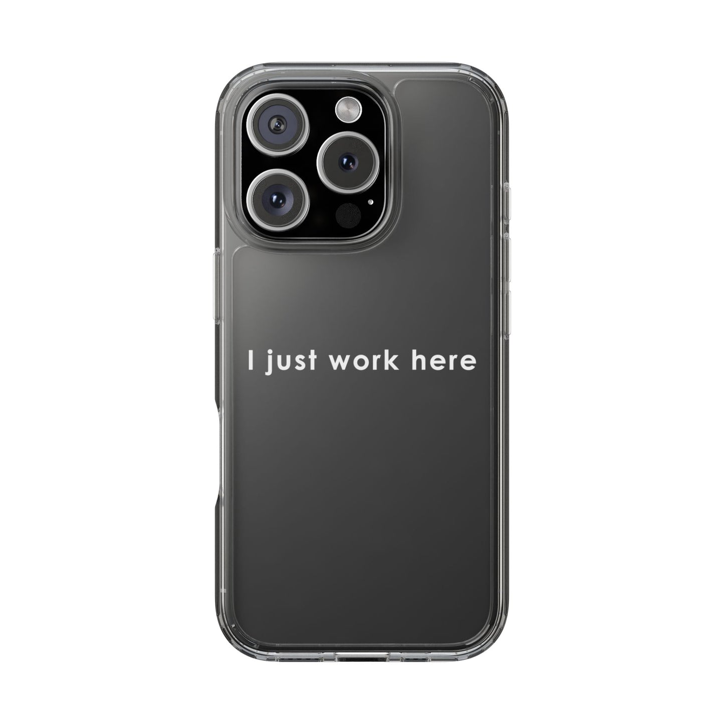 Funny Clear Phone Case - "I Just Work Here"