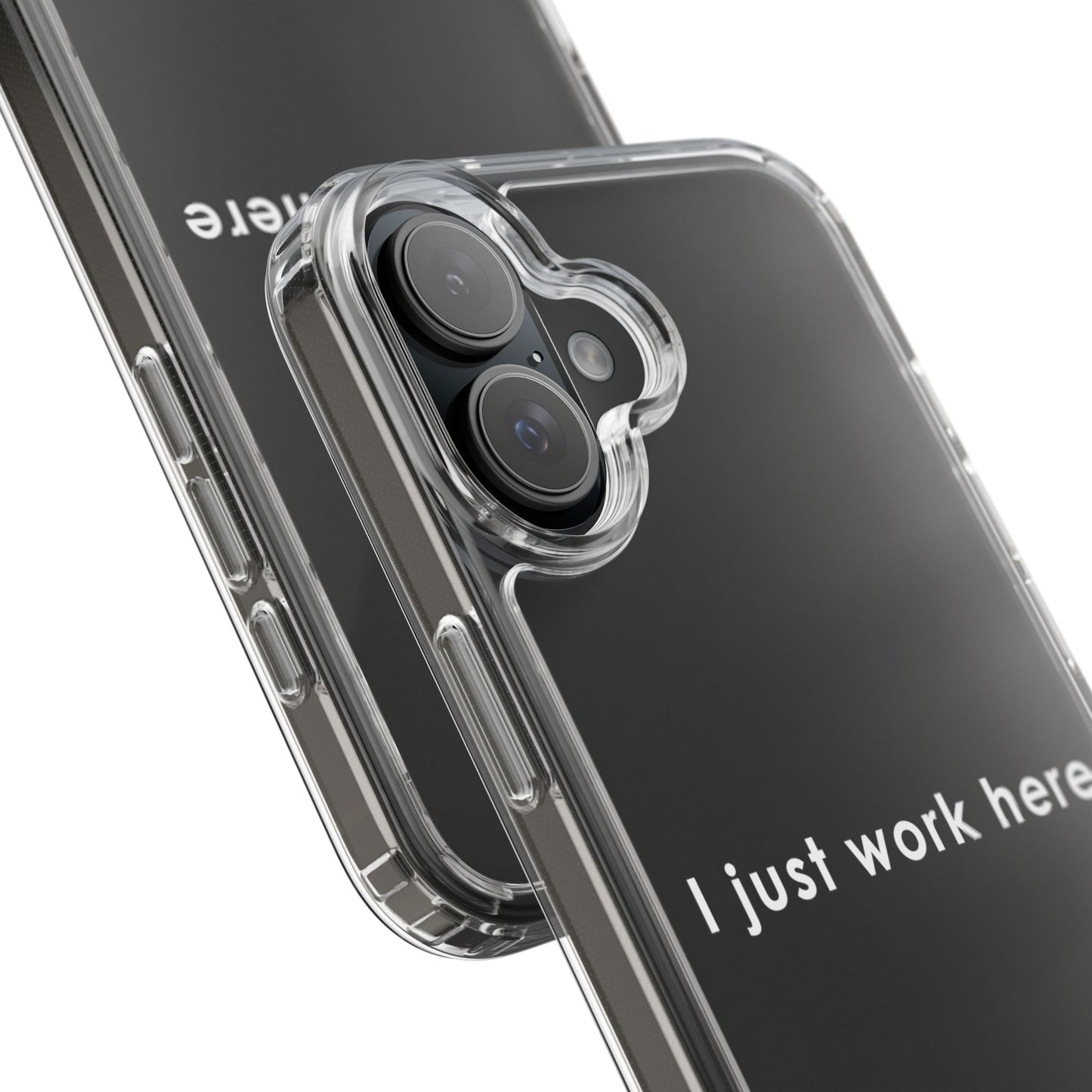 Funny Clear Phone Case - "I Just Work Here"
