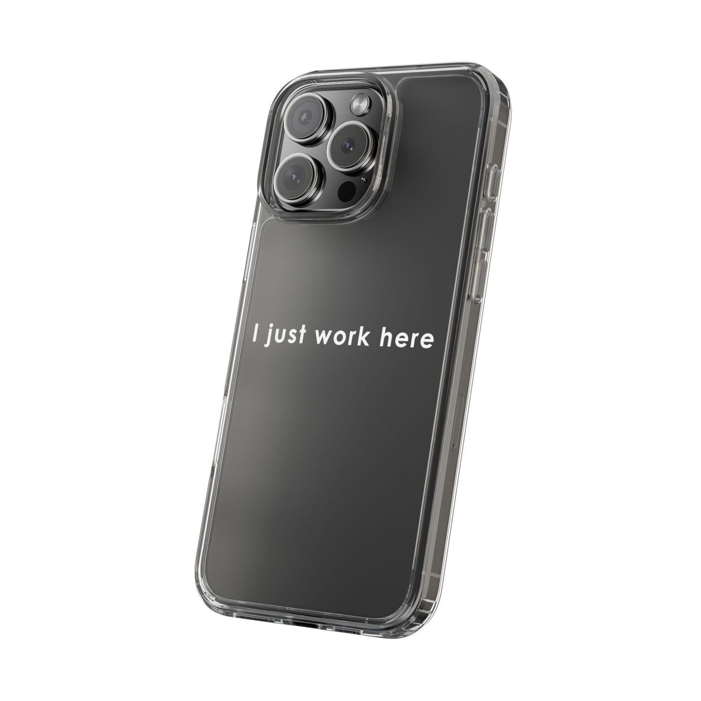 Funny Clear Phone Case - "I Just Work Here"