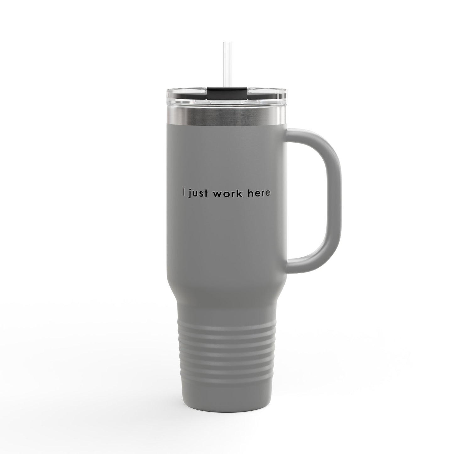 Insulated Travel Mug - 40oz "I Just Work Here"