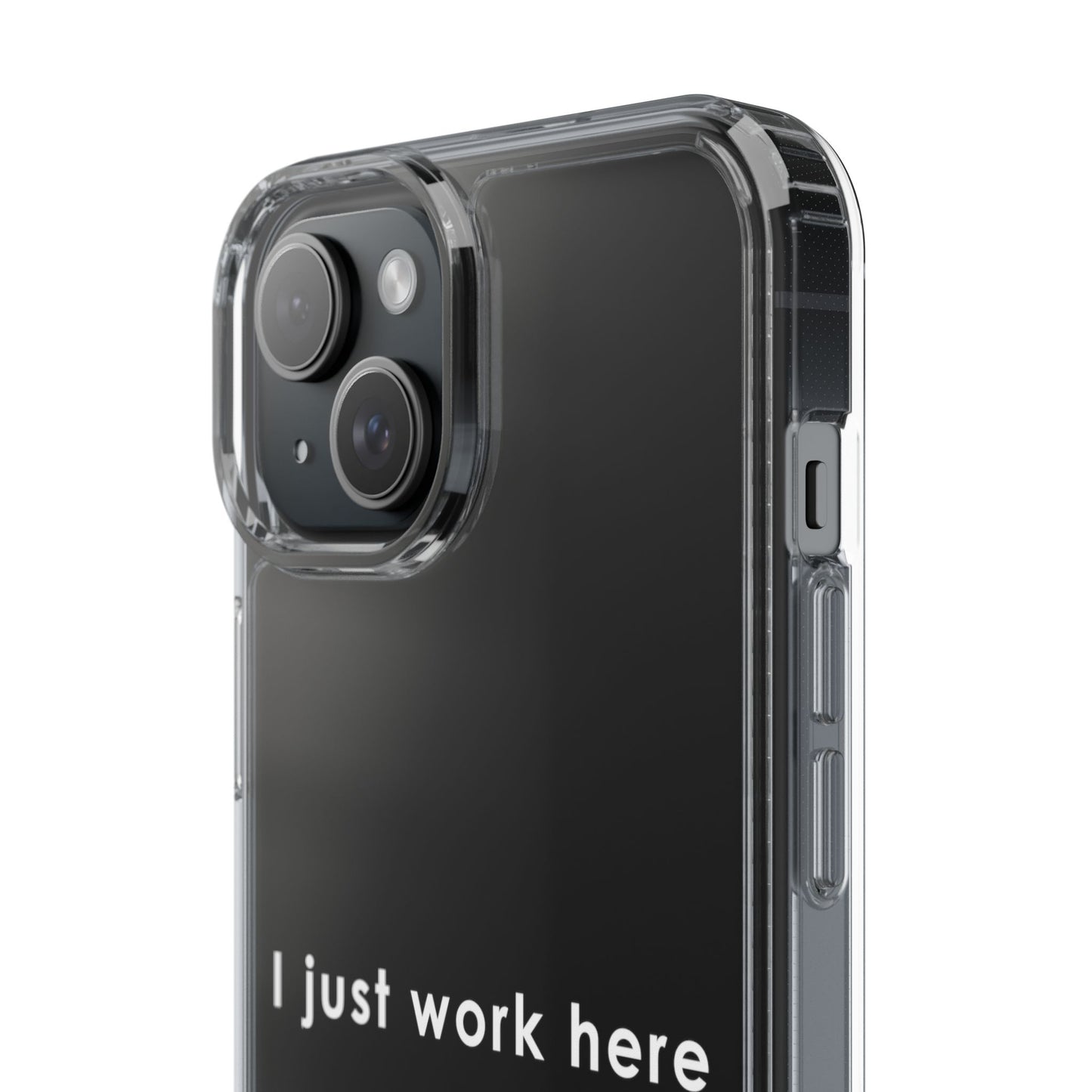 Funny Clear Phone Case - "I Just Work Here"