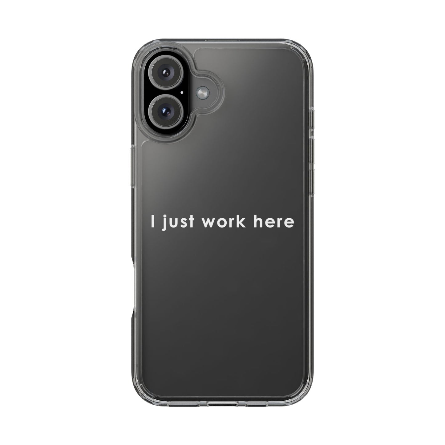 Funny Clear Phone Case - "I Just Work Here"
